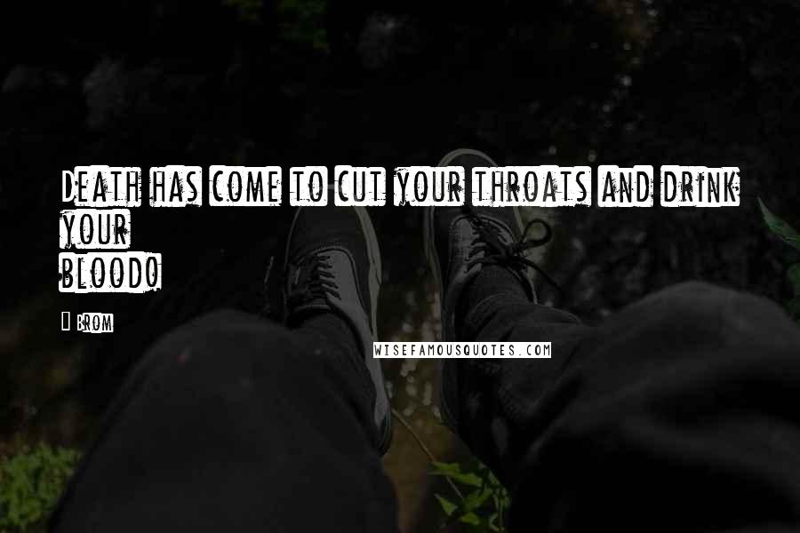 Brom Quotes: Death has come to cut your throats and drink your blood!