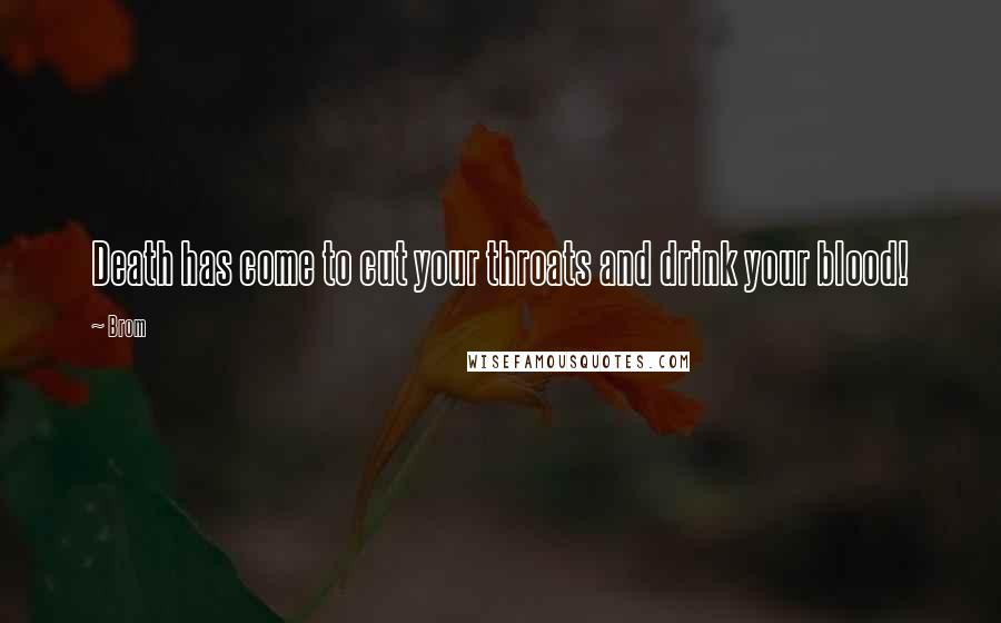 Brom Quotes: Death has come to cut your throats and drink your blood!
