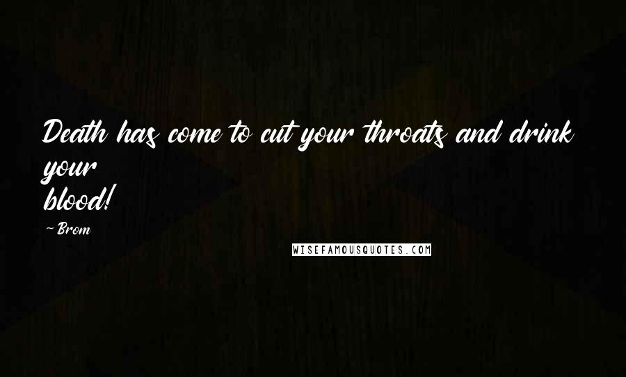 Brom Quotes: Death has come to cut your throats and drink your blood!