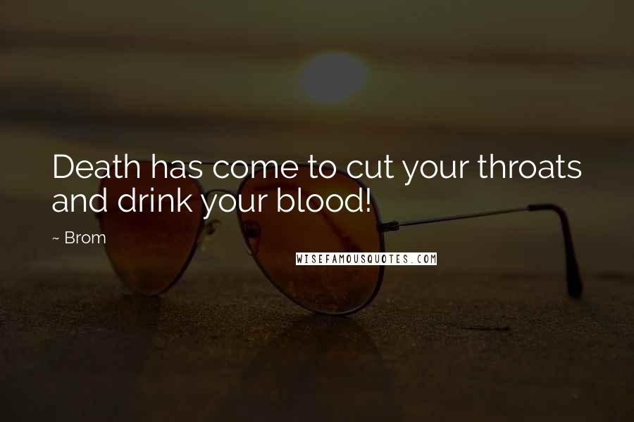 Brom Quotes: Death has come to cut your throats and drink your blood!