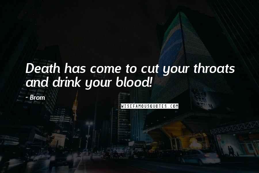 Brom Quotes: Death has come to cut your throats and drink your blood!