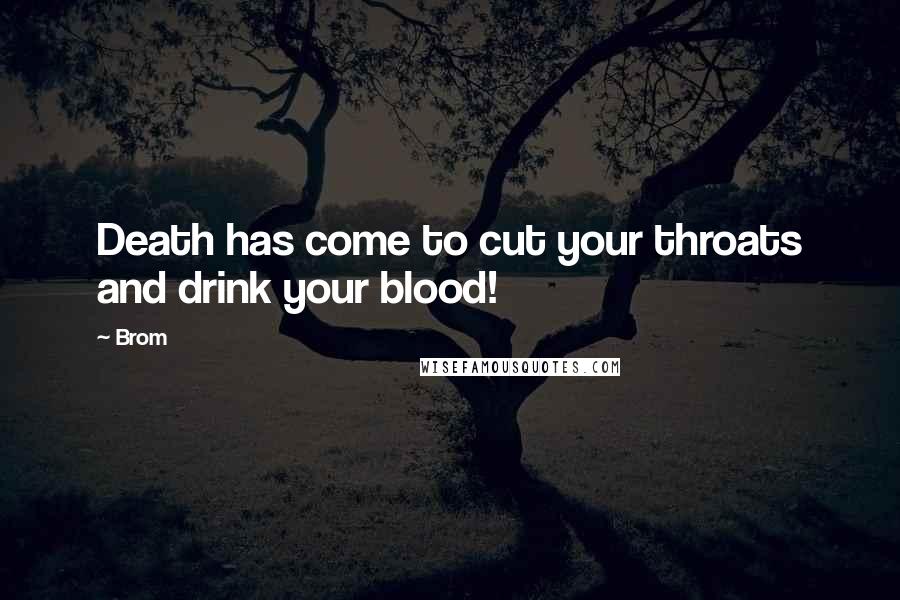 Brom Quotes: Death has come to cut your throats and drink your blood!