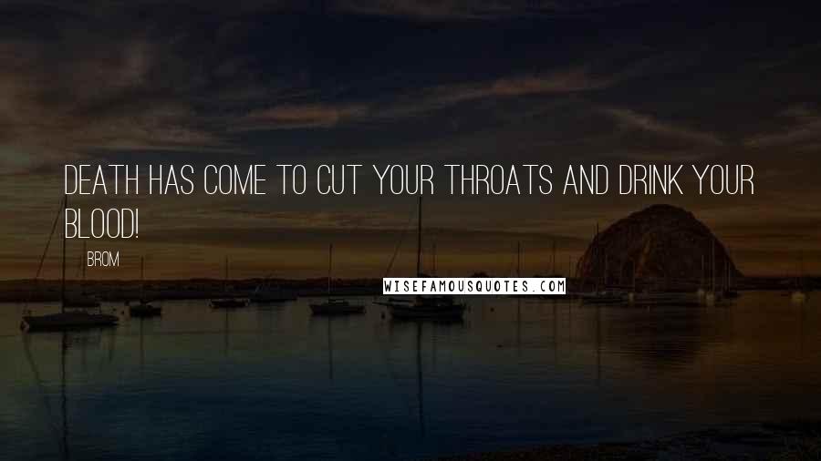 Brom Quotes: Death has come to cut your throats and drink your blood!