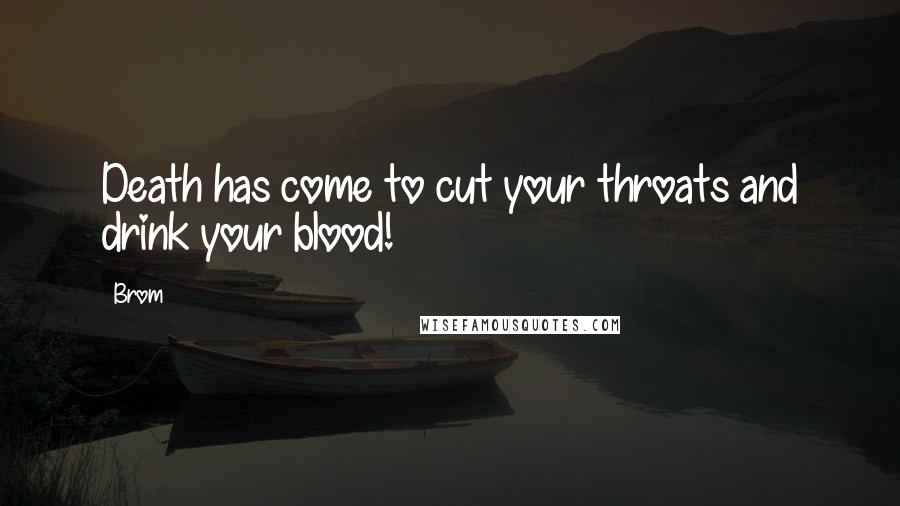 Brom Quotes: Death has come to cut your throats and drink your blood!