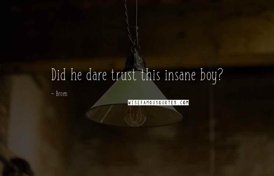 Brom Quotes: Did he dare trust this insane boy?
