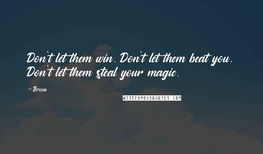 Brom Quotes: Don't let them win. Don't let them beat you. Don't let them steal your magic.