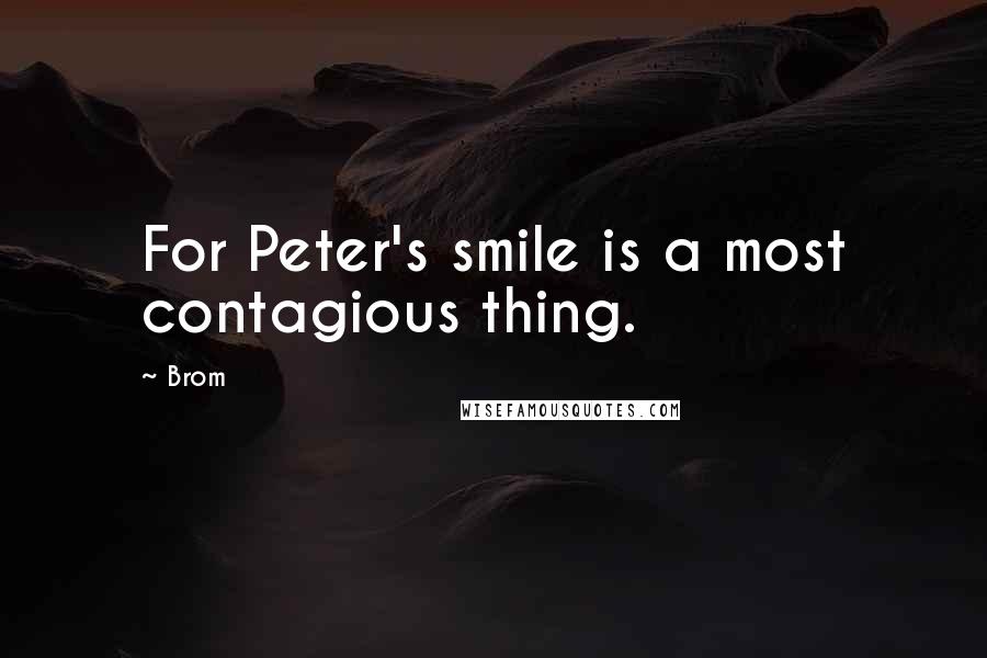 Brom Quotes: For Peter's smile is a most contagious thing.