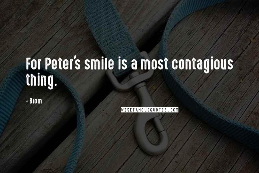 Brom Quotes: For Peter's smile is a most contagious thing.