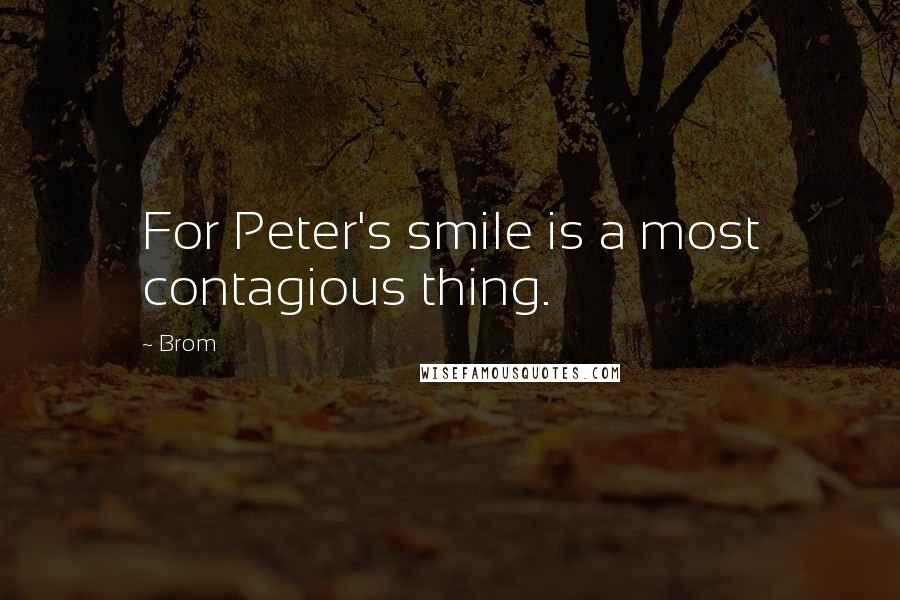 Brom Quotes: For Peter's smile is a most contagious thing.