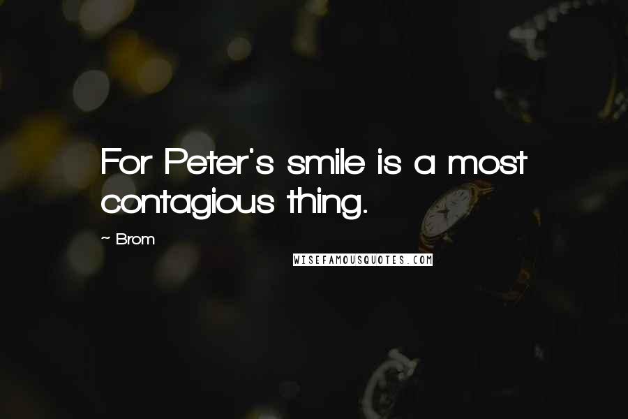 Brom Quotes: For Peter's smile is a most contagious thing.