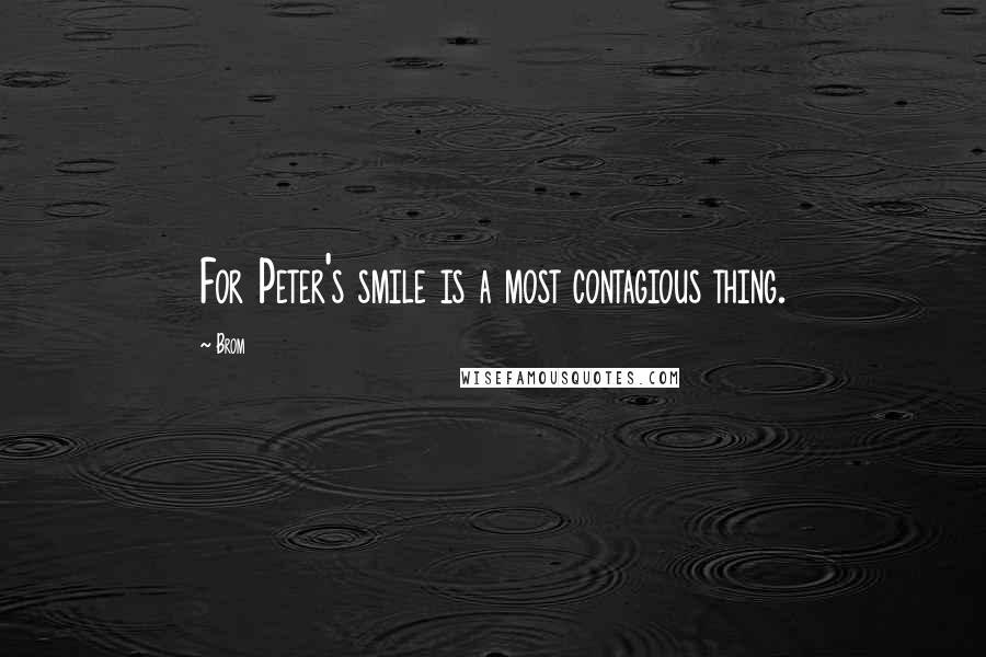 Brom Quotes: For Peter's smile is a most contagious thing.