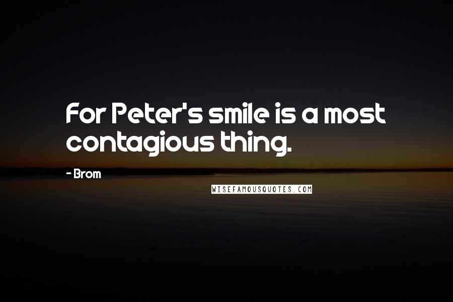 Brom Quotes: For Peter's smile is a most contagious thing.