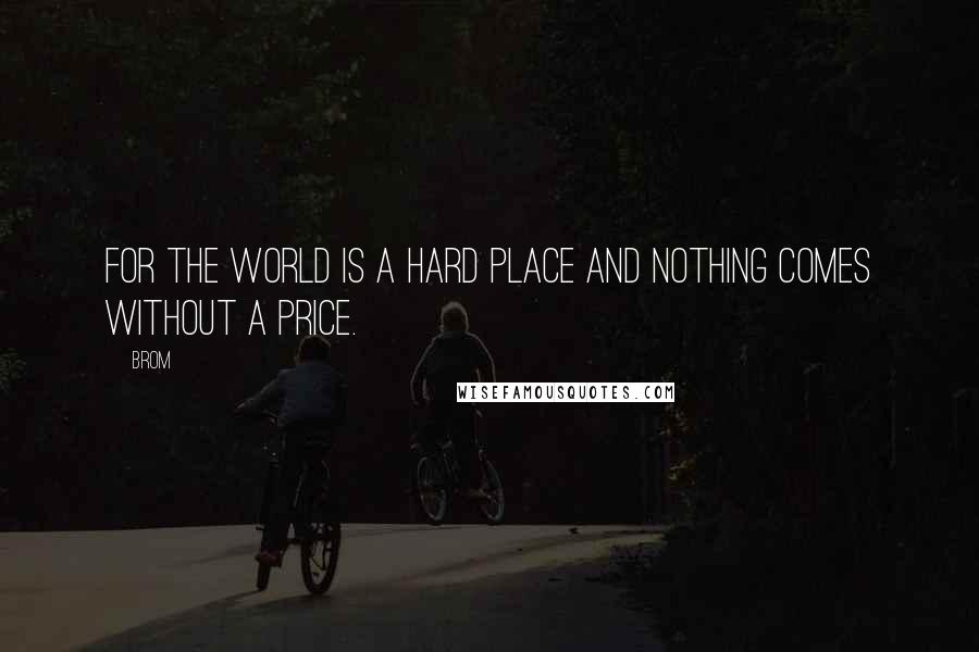 Brom Quotes: For the world is a hard place and nothing comes without a price.