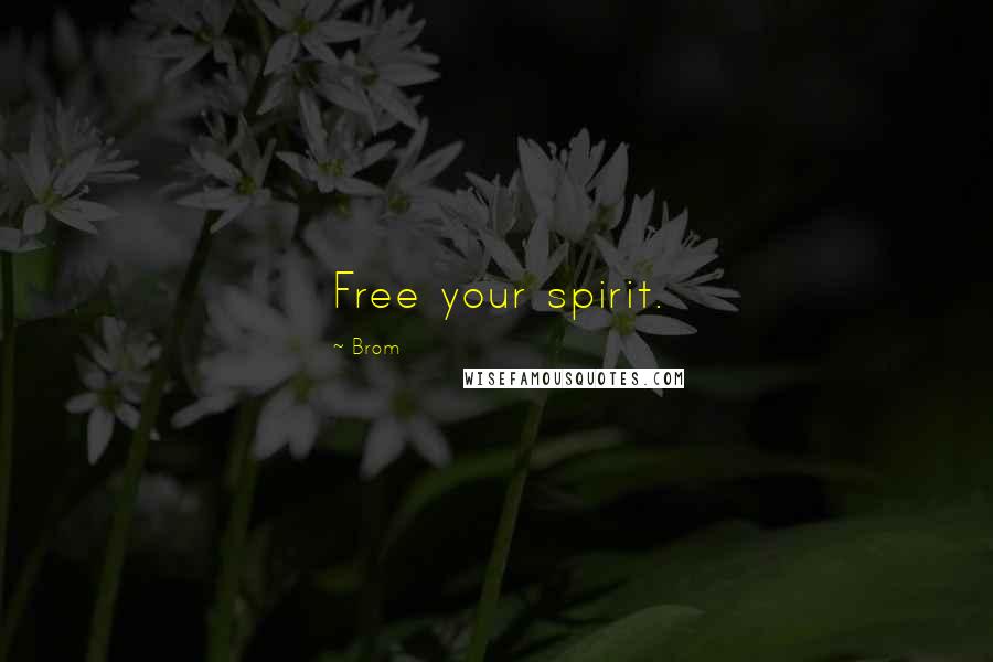 Brom Quotes: Free your spirit.