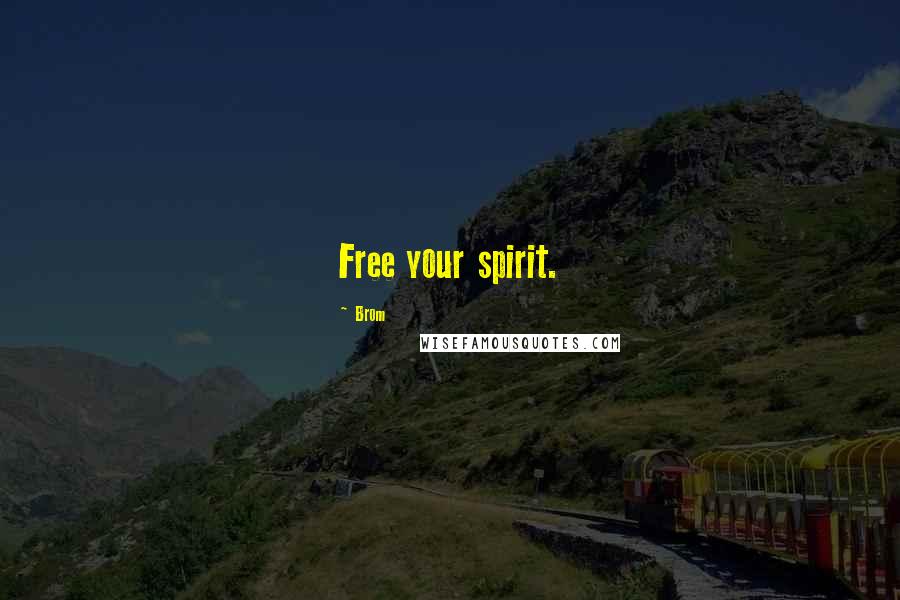 Brom Quotes: Free your spirit.