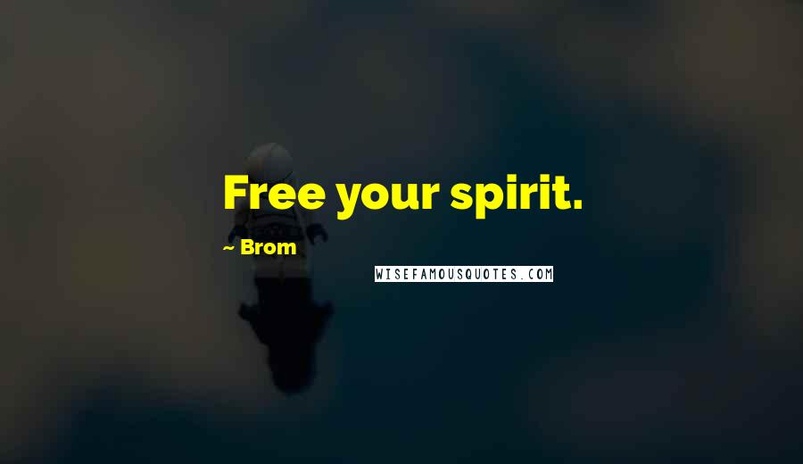 Brom Quotes: Free your spirit.