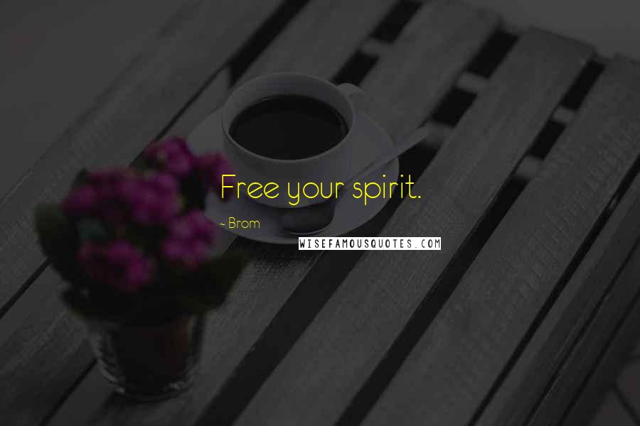 Brom Quotes: Free your spirit.