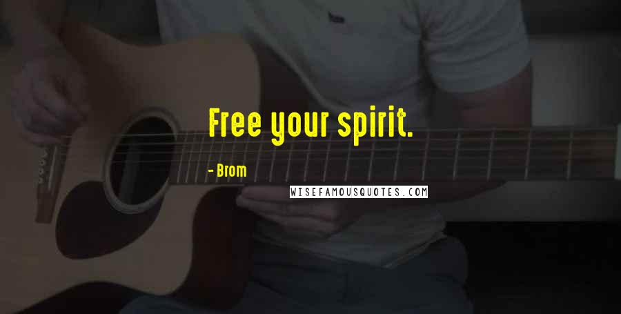 Brom Quotes: Free your spirit.