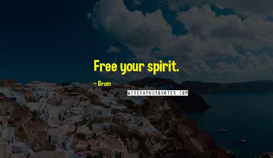 Brom Quotes: Free your spirit.