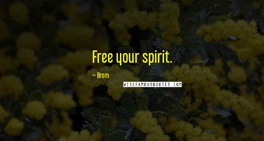 Brom Quotes: Free your spirit.