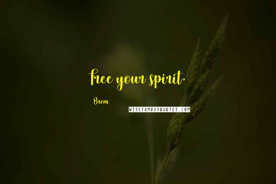 Brom Quotes: Free your spirit.