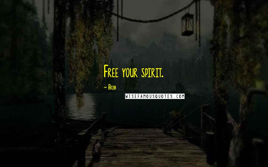 Brom Quotes: Free your spirit.