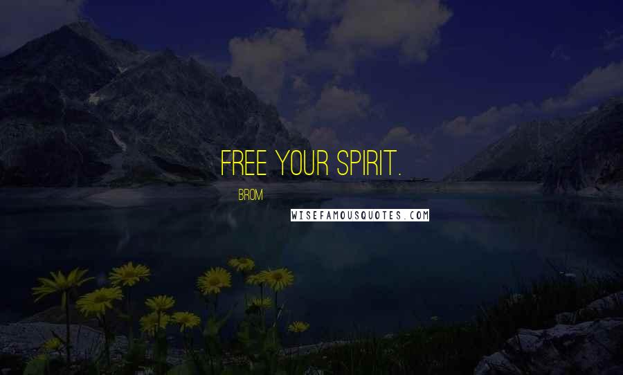 Brom Quotes: Free your spirit.