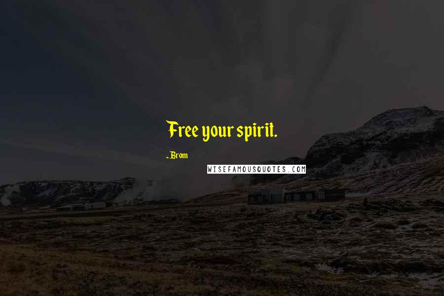 Brom Quotes: Free your spirit.