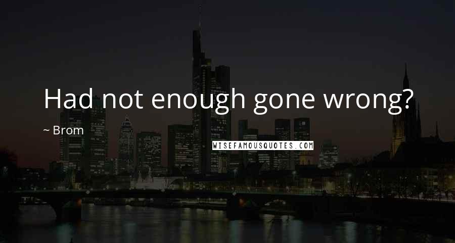 Brom Quotes: Had not enough gone wrong?