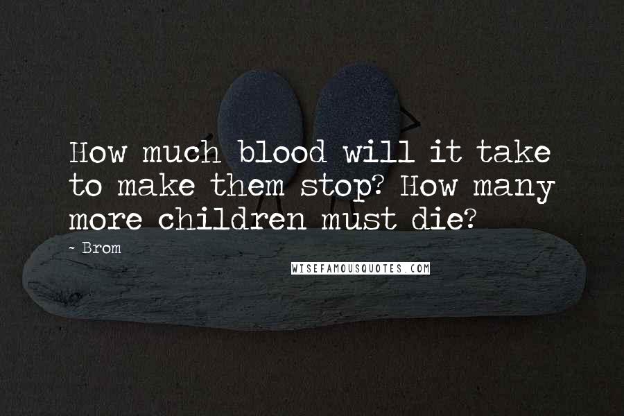 Brom Quotes: How much blood will it take to make them stop? How many more children must die?