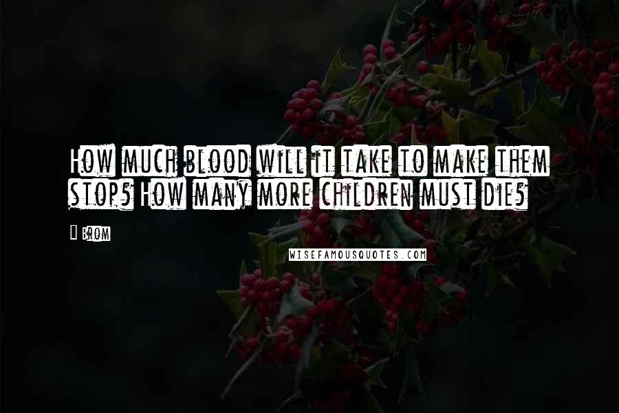 Brom Quotes: How much blood will it take to make them stop? How many more children must die?
