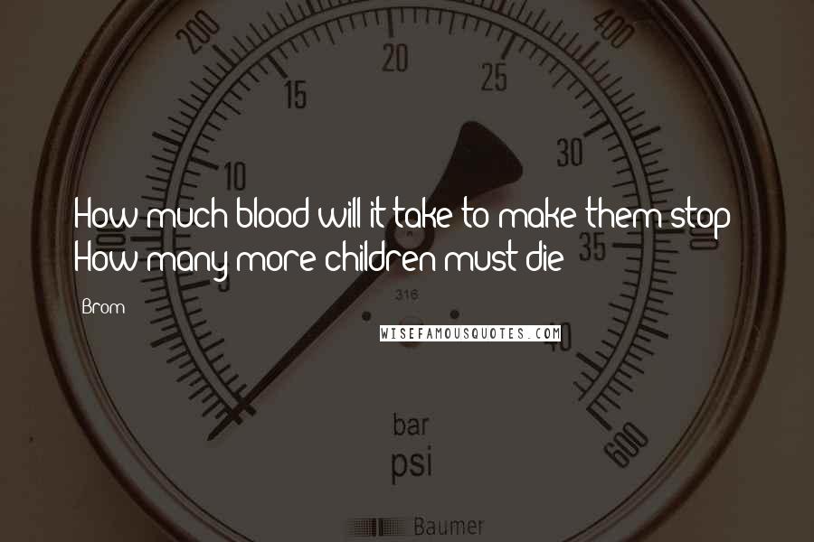 Brom Quotes: How much blood will it take to make them stop? How many more children must die?