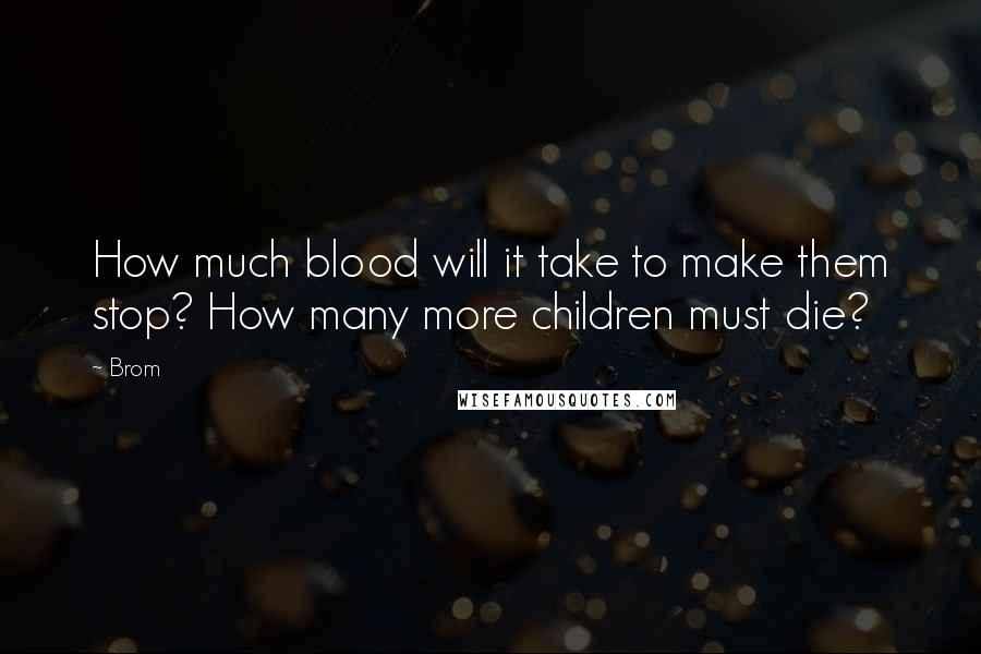 Brom Quotes: How much blood will it take to make them stop? How many more children must die?