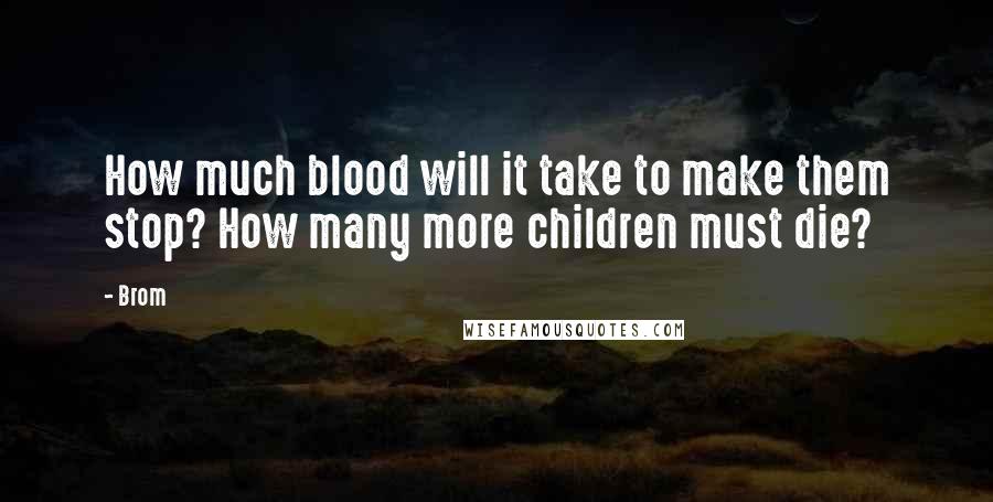 Brom Quotes: How much blood will it take to make them stop? How many more children must die?