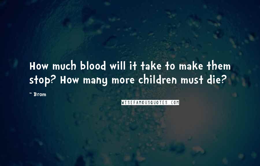 Brom Quotes: How much blood will it take to make them stop? How many more children must die?