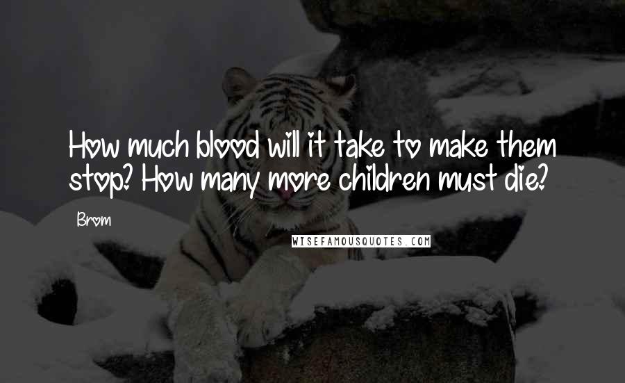 Brom Quotes: How much blood will it take to make them stop? How many more children must die?