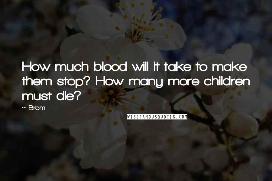 Brom Quotes: How much blood will it take to make them stop? How many more children must die?