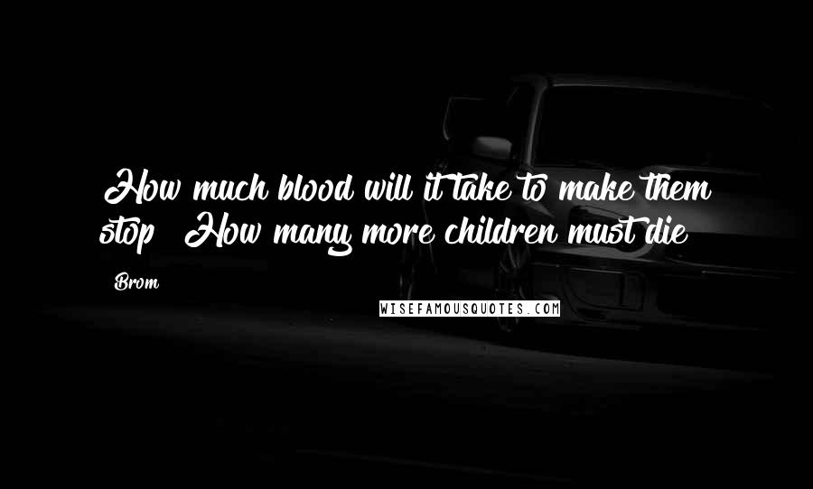 Brom Quotes: How much blood will it take to make them stop? How many more children must die?