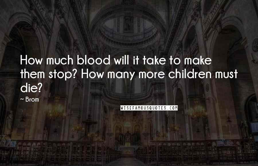 Brom Quotes: How much blood will it take to make them stop? How many more children must die?