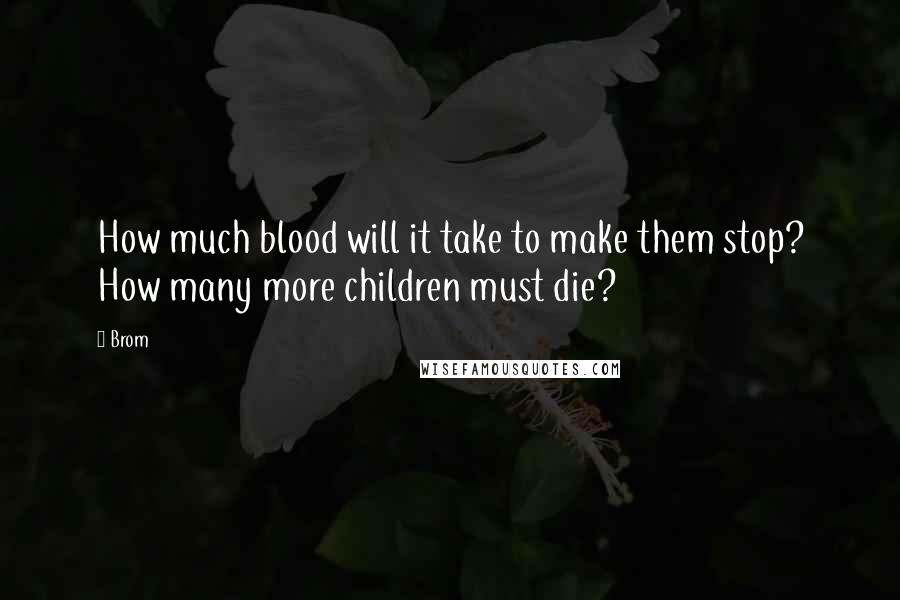 Brom Quotes: How much blood will it take to make them stop? How many more children must die?