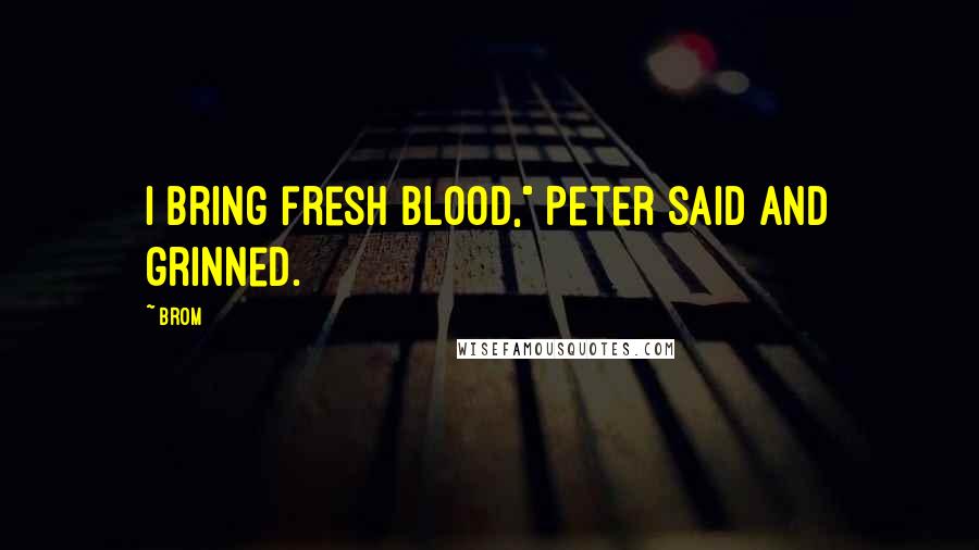 Brom Quotes: I bring fresh blood," Peter said and grinned.