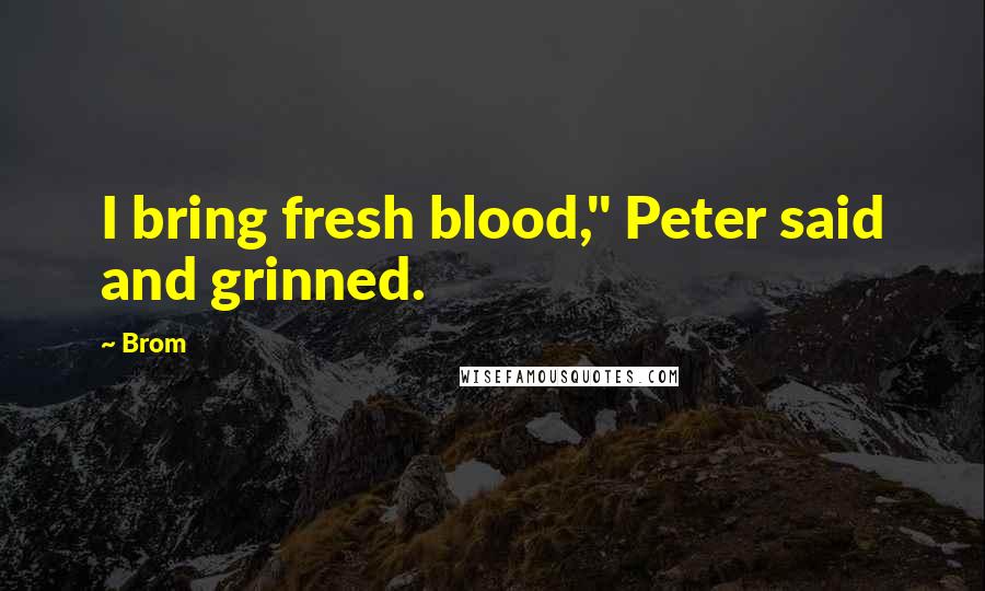Brom Quotes: I bring fresh blood," Peter said and grinned.