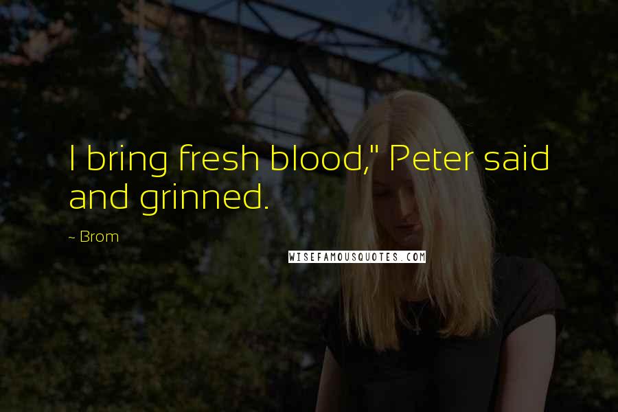 Brom Quotes: I bring fresh blood," Peter said and grinned.
