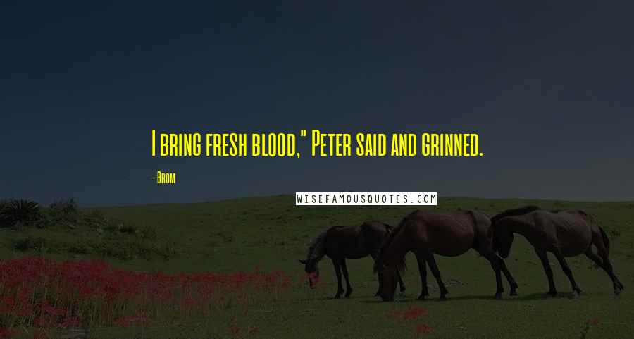 Brom Quotes: I bring fresh blood," Peter said and grinned.