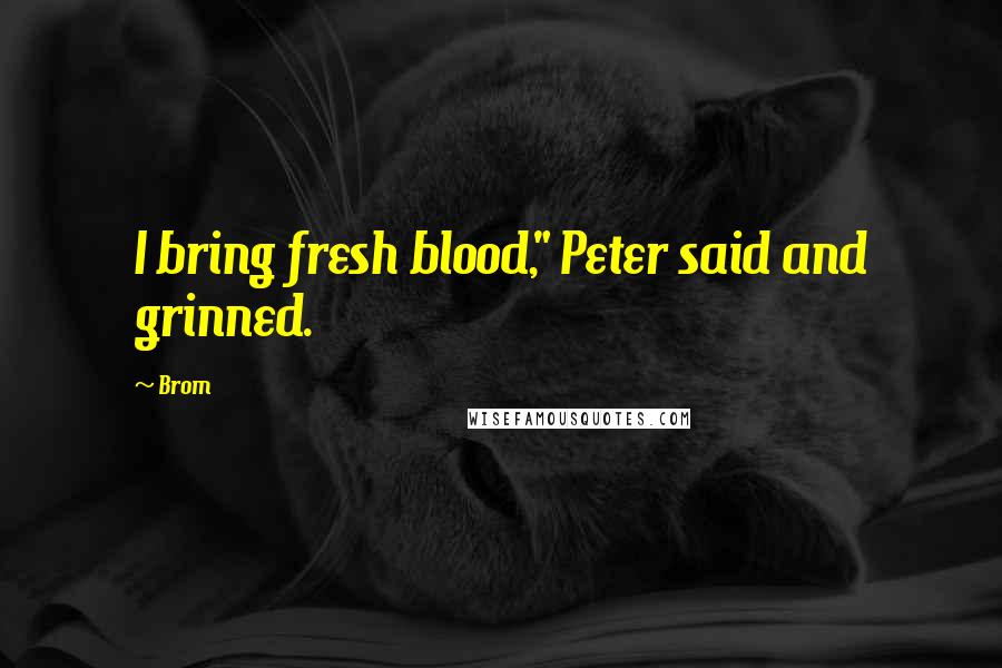 Brom Quotes: I bring fresh blood," Peter said and grinned.