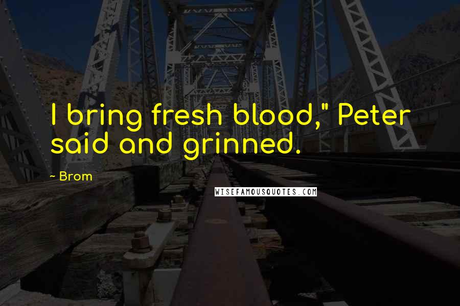 Brom Quotes: I bring fresh blood," Peter said and grinned.