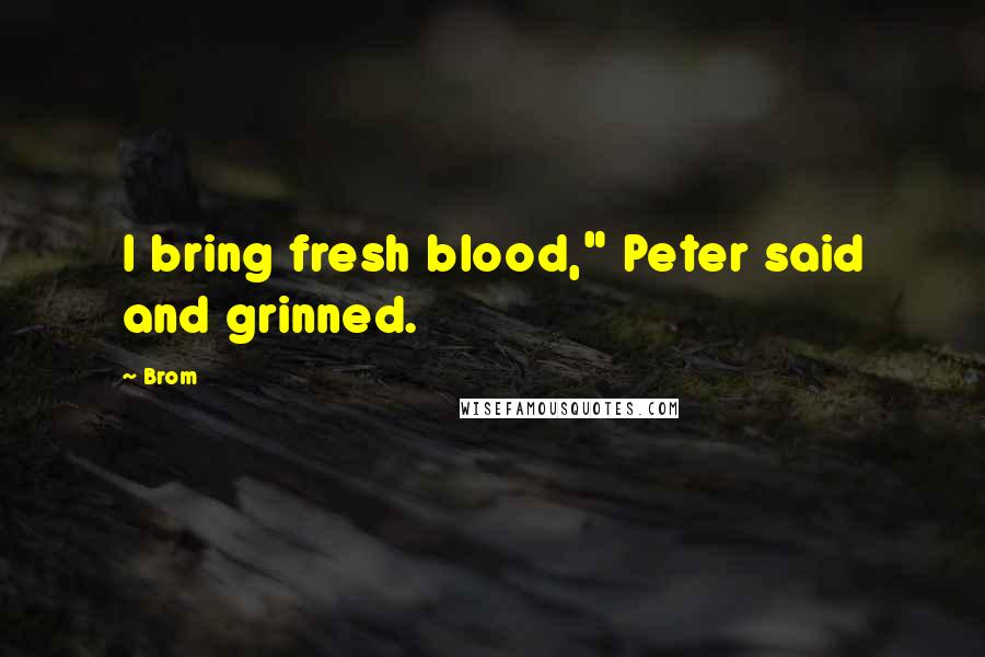 Brom Quotes: I bring fresh blood," Peter said and grinned.