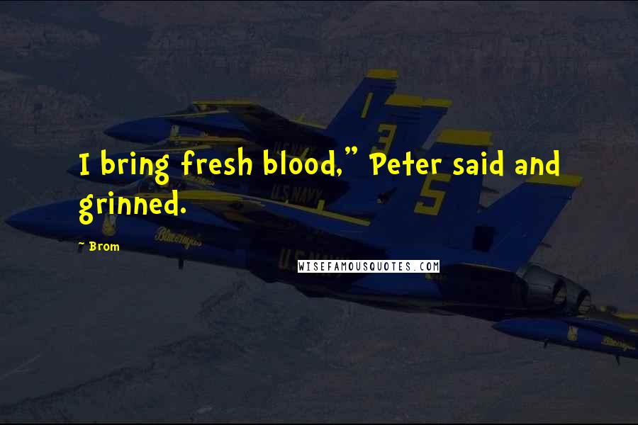 Brom Quotes: I bring fresh blood," Peter said and grinned.