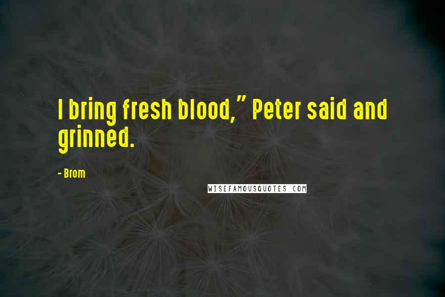 Brom Quotes: I bring fresh blood," Peter said and grinned.