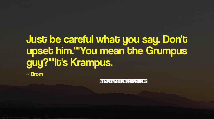 Brom Quotes: Just be careful what you say. Don't upset him.""You mean the Grumpus guy?""It's Krampus.